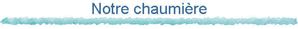 Notre chaumi�re